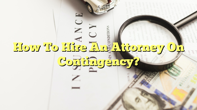 How To Hire An Attorney On Contingency?