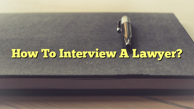How To Interview A Lawyer?