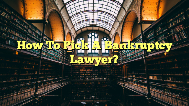 How To Pick A Bankruptcy Lawyer?