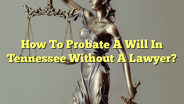 How To Probate A Will In Tennessee Without A Lawyer?