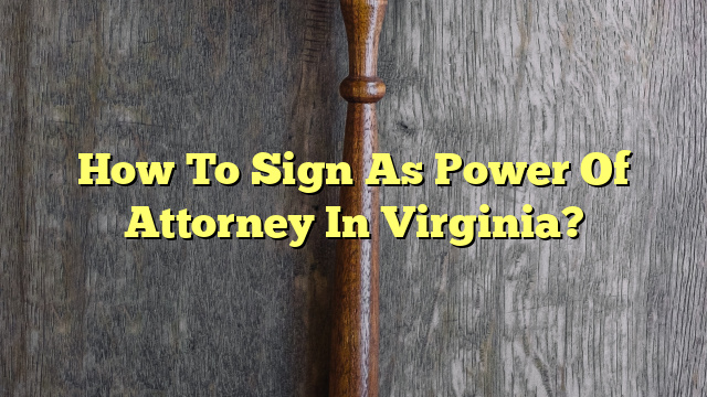 How To Sign As Power Of Attorney In Virginia?
