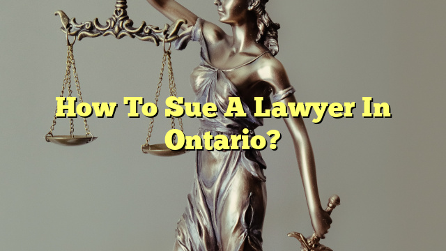 How To Sue A Lawyer In Ontario?