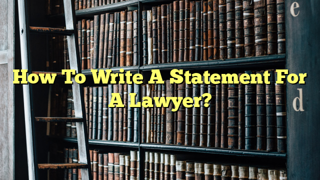 How To Write A Statement For A Lawyer?