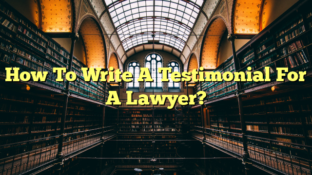 How To Write A Testimonial For A Lawyer?
