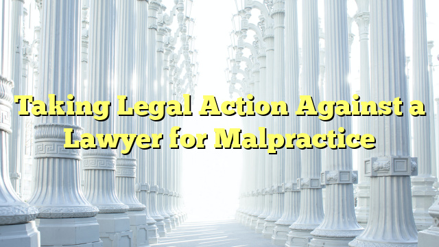 Taking Legal Action Against a Lawyer for Malpractice