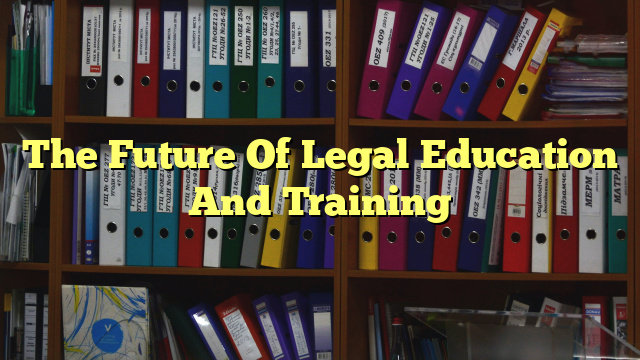 The Future Of Legal Education And Training