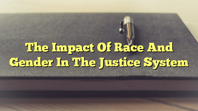 The Impact Of Race And Gender In The Justice System