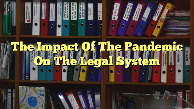 The Impact Of The Pandemic On The Legal System