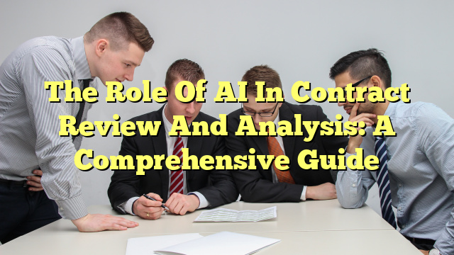 The Role Of AI In Contract Review And Analysis: A Comprehensive Guide