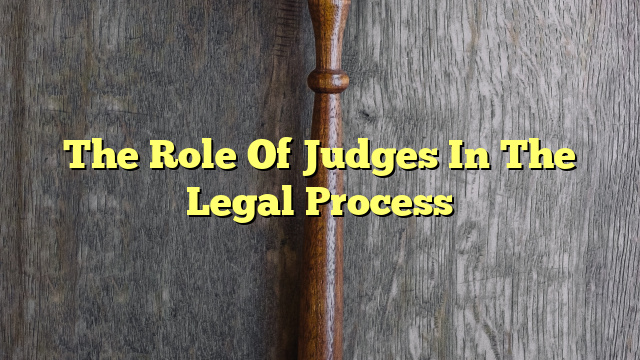 The Role Of Judges In The Legal Process