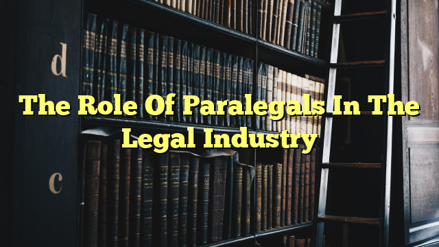 The Role Of Paralegals In The Legal Industry