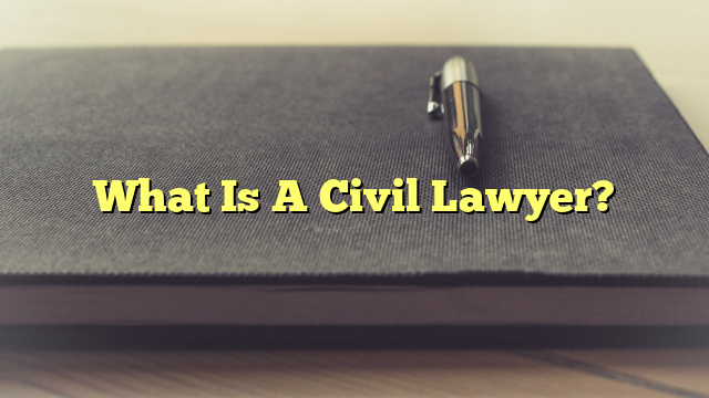 What Is A Civil Lawyer?