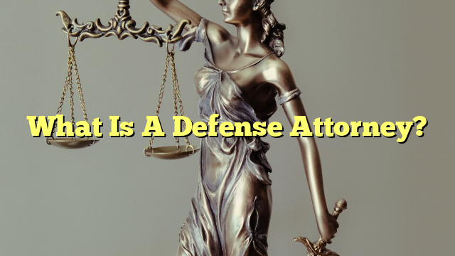 What Is A Defense Attorney?