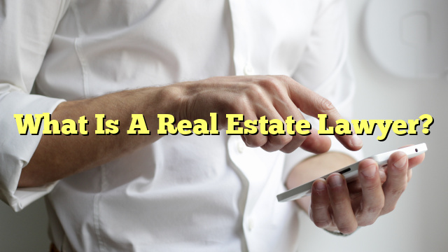 What Is A Real Estate Lawyer?