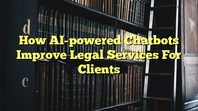 How AI-powered Chatbots Improve Legal Services For Clients
