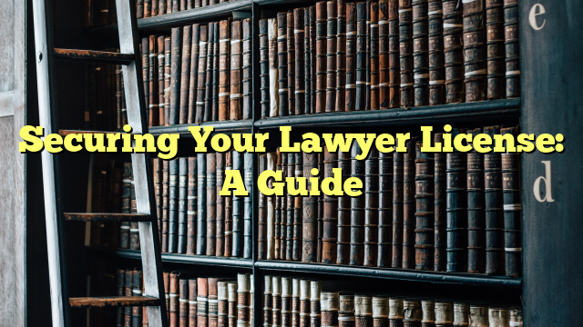 Securing Your Lawyer License: A Guide