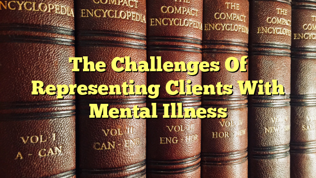 The Challenges Of Representing Clients With Mental Illness