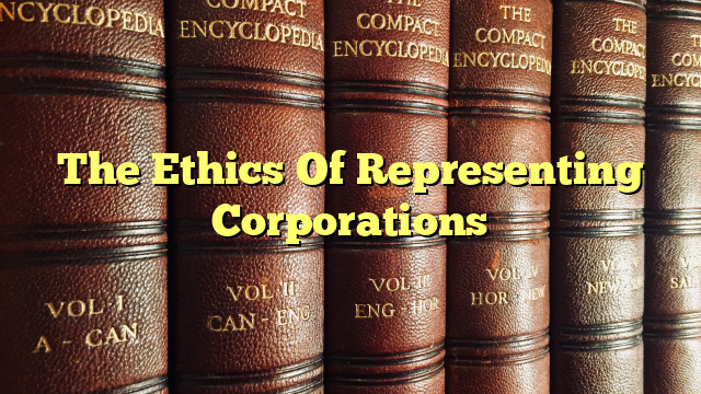 The Ethics Of Representing Corporations