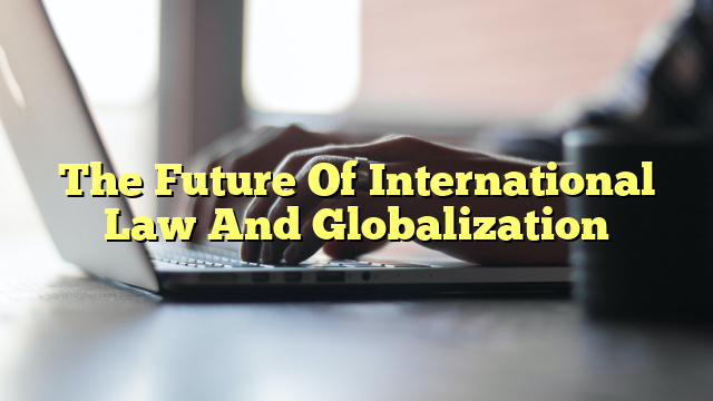 The Future Of International Law And Globalization
