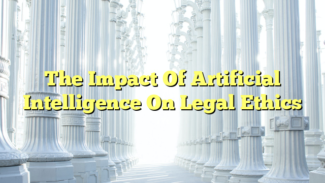 The Impact Of Artificial Intelligence On Legal Ethics
