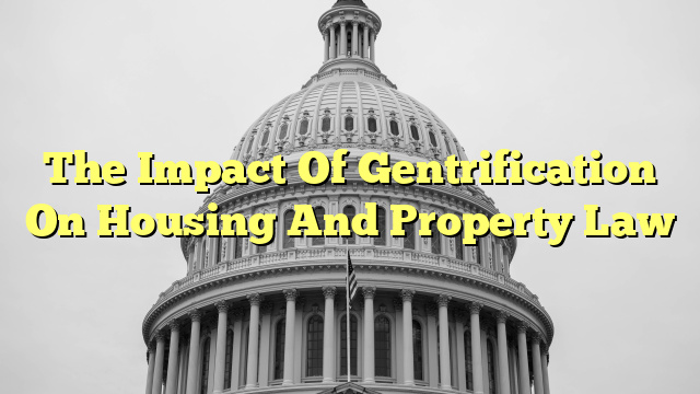 The Impact Of Gentrification On Housing And Property Law