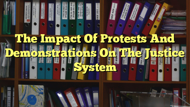 The Impact Of Protests And Demonstrations On The Justice System