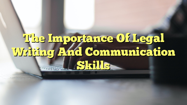 The Importance Of Legal Writing And Communication Skills