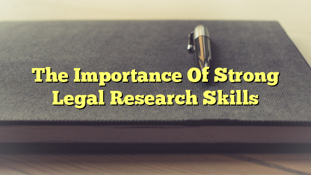 The Importance Of Strong Legal Research Skills