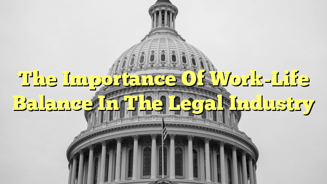 The Importance Of Work-Life Balance In The Legal Industry
