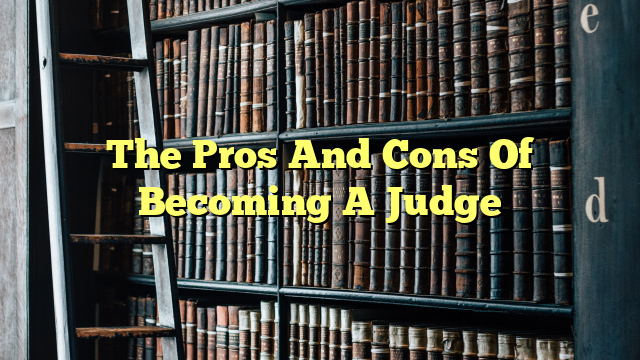 The Pros And Cons Of Becoming A Judge