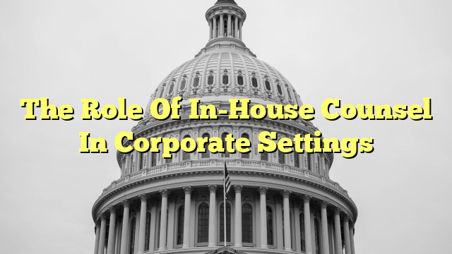 The Role Of In-House Counsel In Corporate Settings