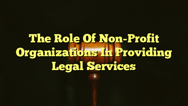 The Role Of Non-Profit Organizations In Providing Legal Services