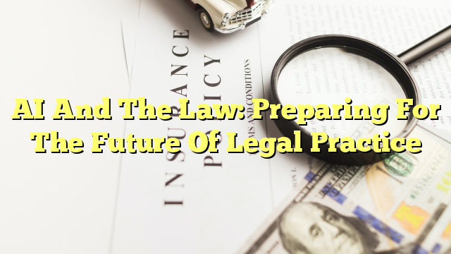 AI And The Law: Preparing For The Future Of Legal Practice