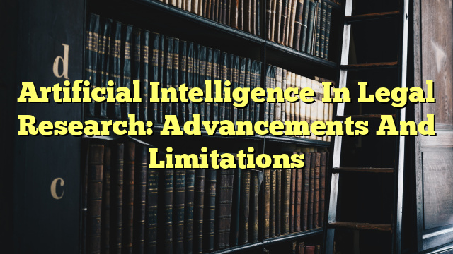 Artificial Intelligence In Legal Research: Advancements And Limitations