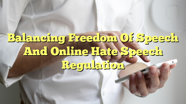 Balancing Freedom Of Speech And Online Hate Speech Regulation