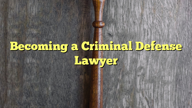 Becoming a Criminal Defense Lawyer