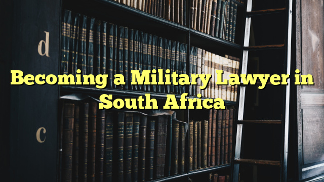Becoming a Military Lawyer in South Africa