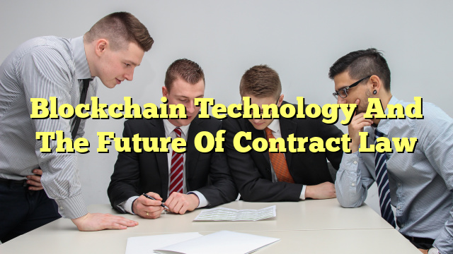 Blockchain Technology And The Future Of Contract Law