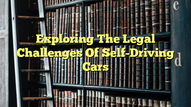 Exploring The Legal Challenges Of Self-Driving Cars