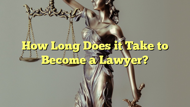 How Long Does it Take to Become a Lawyer?