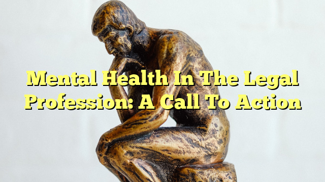 Mental Health In The Legal Profession: A Call To Action