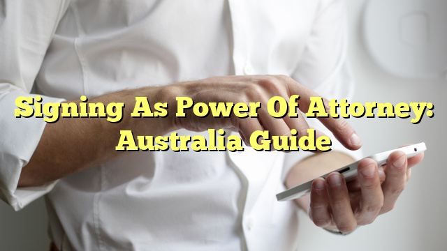 Signing As Power Of Attorney: Australia Guide