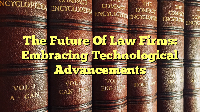 The Future Of Law Firms: Embracing Technological Advancements