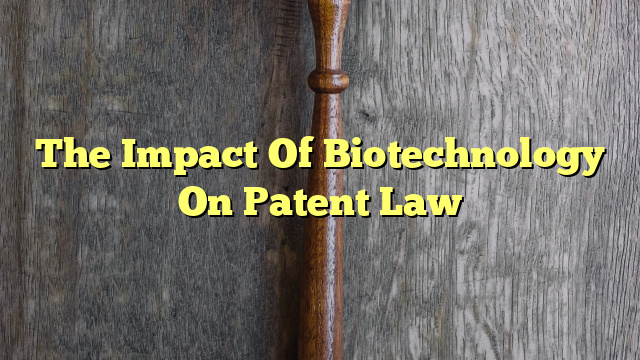 The Impact Of Biotechnology On Patent Law
