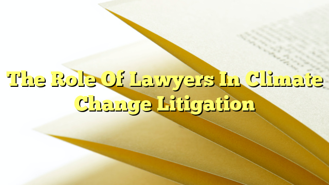 The Role Of Lawyers In Climate Change Litigation