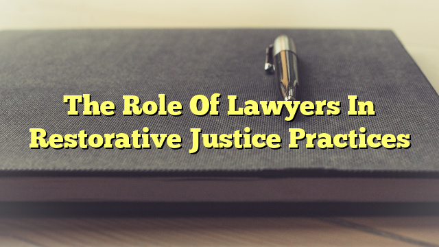 The Role Of Lawyers In Restorative Justice Practices