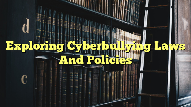 Exploring Cyberbullying Laws And Policies