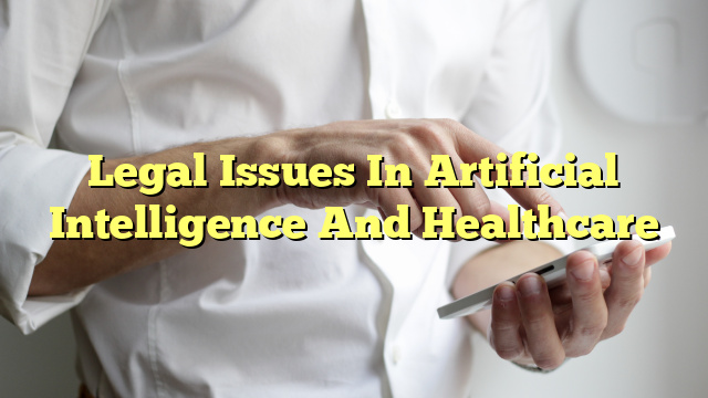 Legal Issues In Artificial Intelligence And Healthcare