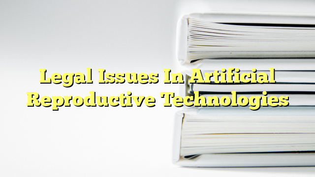 Legal Issues In Artificial Reproductive Technologies