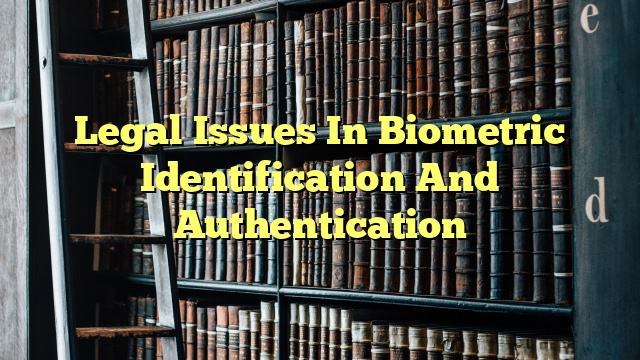 Legal Issues In Biometric Identification And Authentication